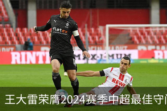 王大雷荣膺2024赛季中超最佳守门员